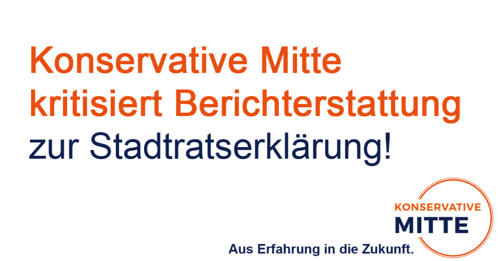 Konservative Mitte kritisiert Berichterstattung zur Stadtratserklärung